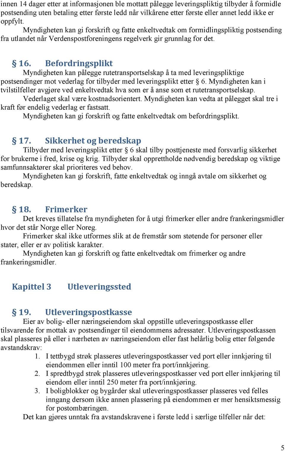 Befordringsplikt Myndigheten kan pålegge rutetransportselskap å ta med leveringspliktige postsendinger mot vederlag for tilbyder med leveringsplikt etter 6.