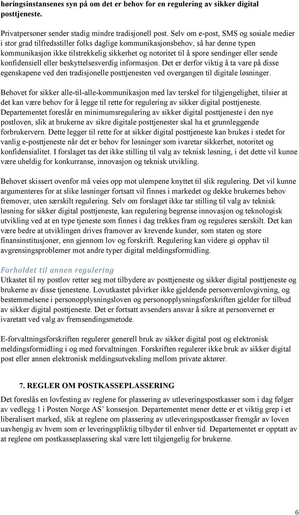 eller sende konfidensiell eller beskyttelsesverdig informasjon. Det er derfor viktig å ta vare på disse egenskapene ved den tradisjonelle posttjenesten ved overgangen til digitale løsninger.