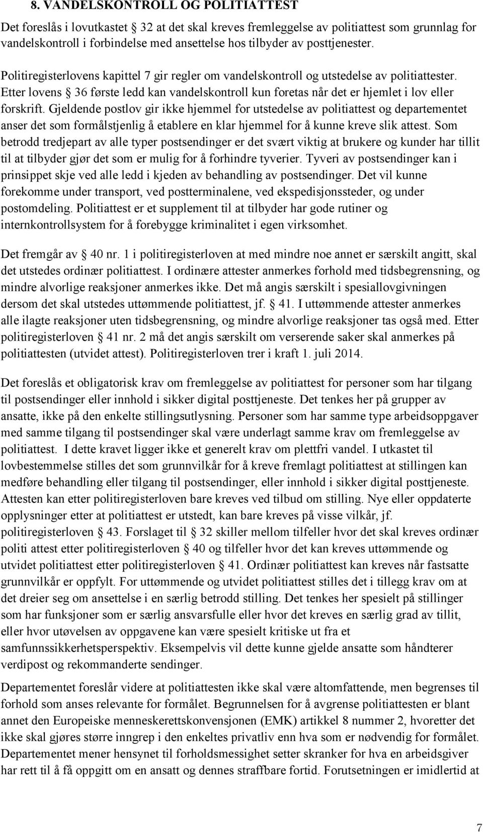 Etter lovens 36 første ledd kan vandelskontroll kun foretas når det er hjemlet i lov eller forskrift.