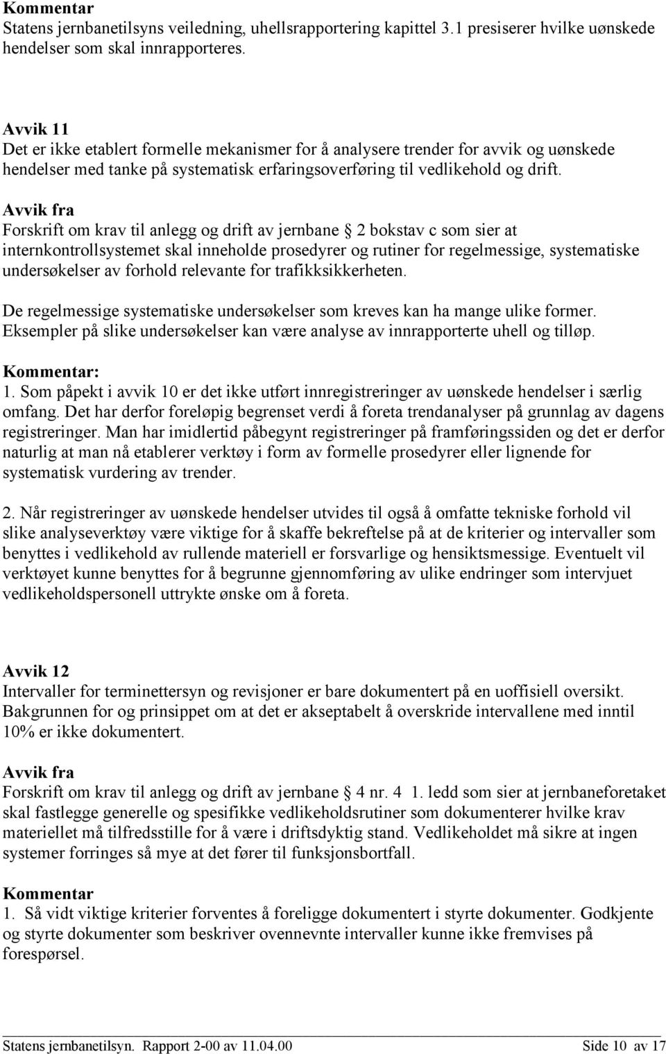 Forskrift om krav til anlegg og drift av jernbane 2 bokstav c som sier at internkontrollsystemet skal inneholde prosedyrer og rutiner for regelmessige, systematiske undersøkelser av forhold relevante