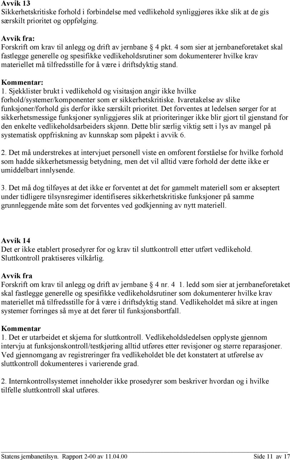 Sjekklister brukt i vedlikehold og visitasjon angir ikke hvilke forhold/systemer/komponenter som er sikkerhetskritiske. Ivaretakelse av slike funksjoner/forhold gis derfor ikke særskilt prioritet.