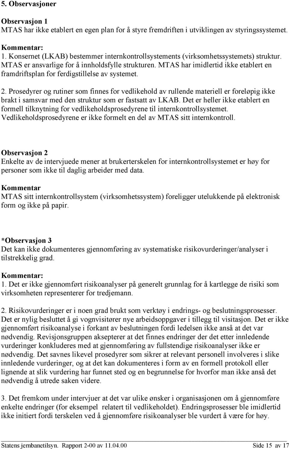 MTAS har imidlertid ikke etablert en framdriftsplan for ferdigstillelse av systemet. 2.