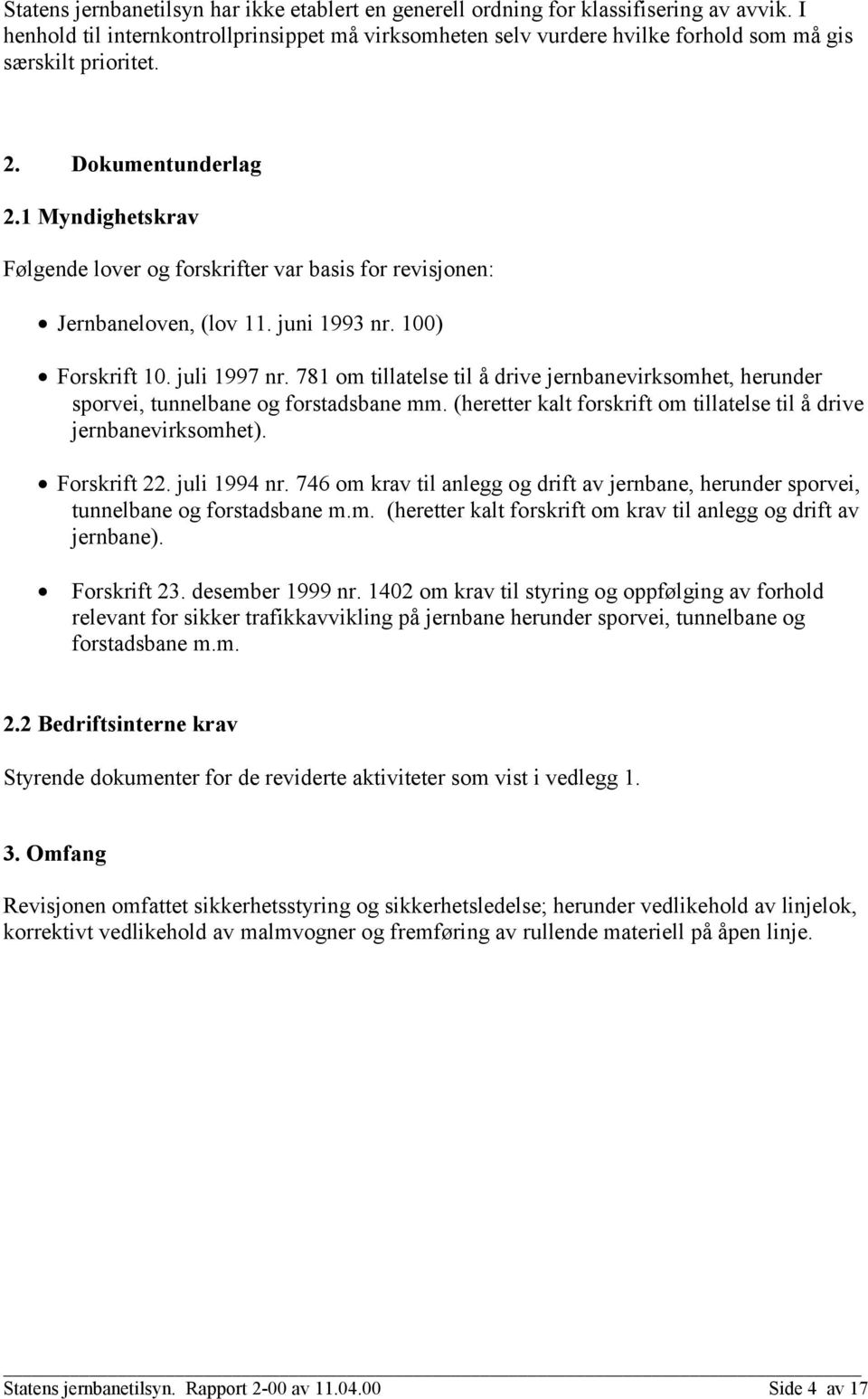 1 Myndighetskrav Følgende lover og forskrifter var basis for revisjonen: Jernbaneloven, (lov 11. juni 1993 nr. 100) Forskrift 10. juli 1997 nr.