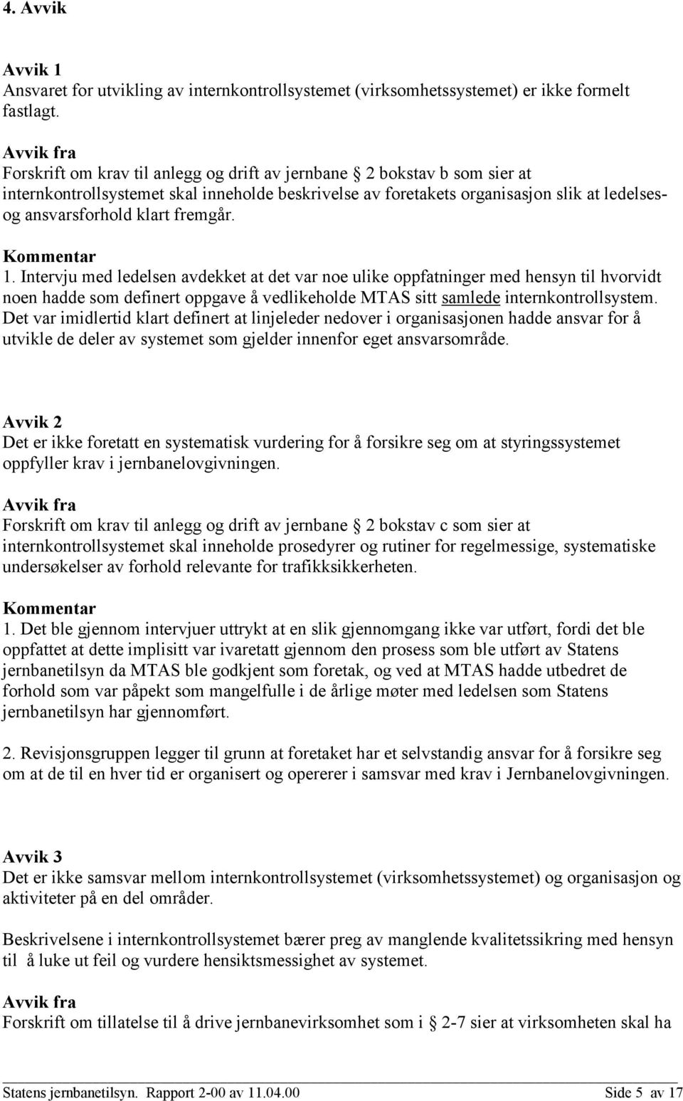 1. Intervju med ledelsen avdekket at det var noe ulike oppfatninger med hensyn til hvorvidt noen hadde som definert oppgave å vedlikeholde MTAS sitt samlede internkontrollsystem.