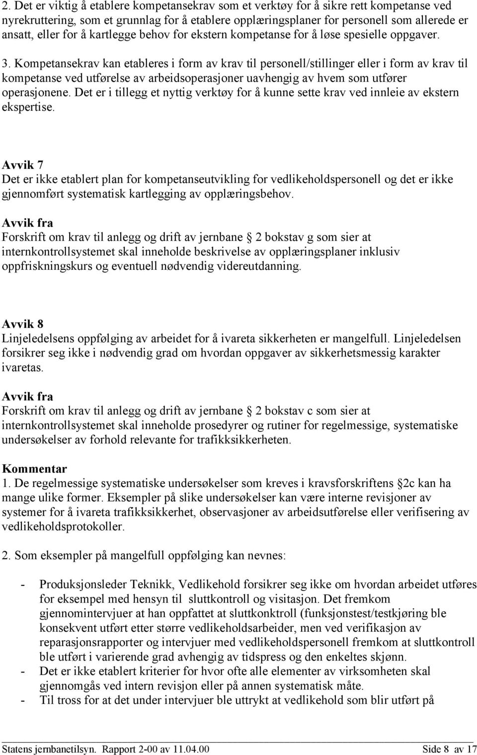 Kompetansekrav kan etableres i form av krav til personell/stillinger eller i form av krav til kompetanse ved utførelse av arbeidsoperasjoner uavhengig av hvem som utfører operasjonene.