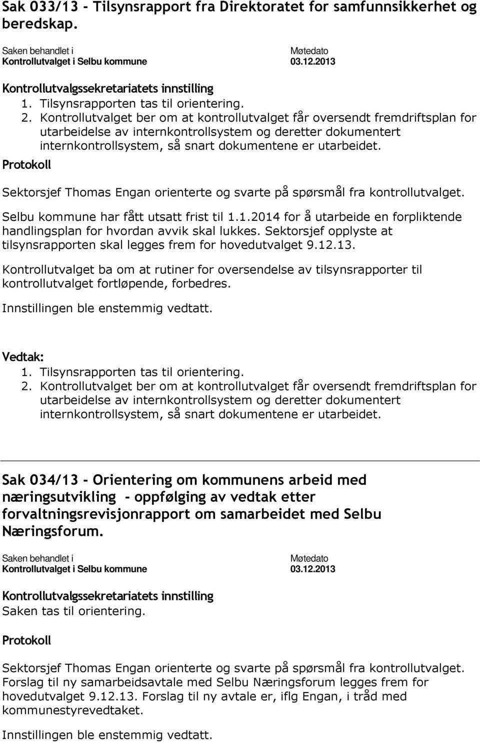 Sektorsjef Thomas Engan orienterte og svarte på spørsmål fra kontrollutvalget. Selbu kommune har fått utsatt frist til 1.