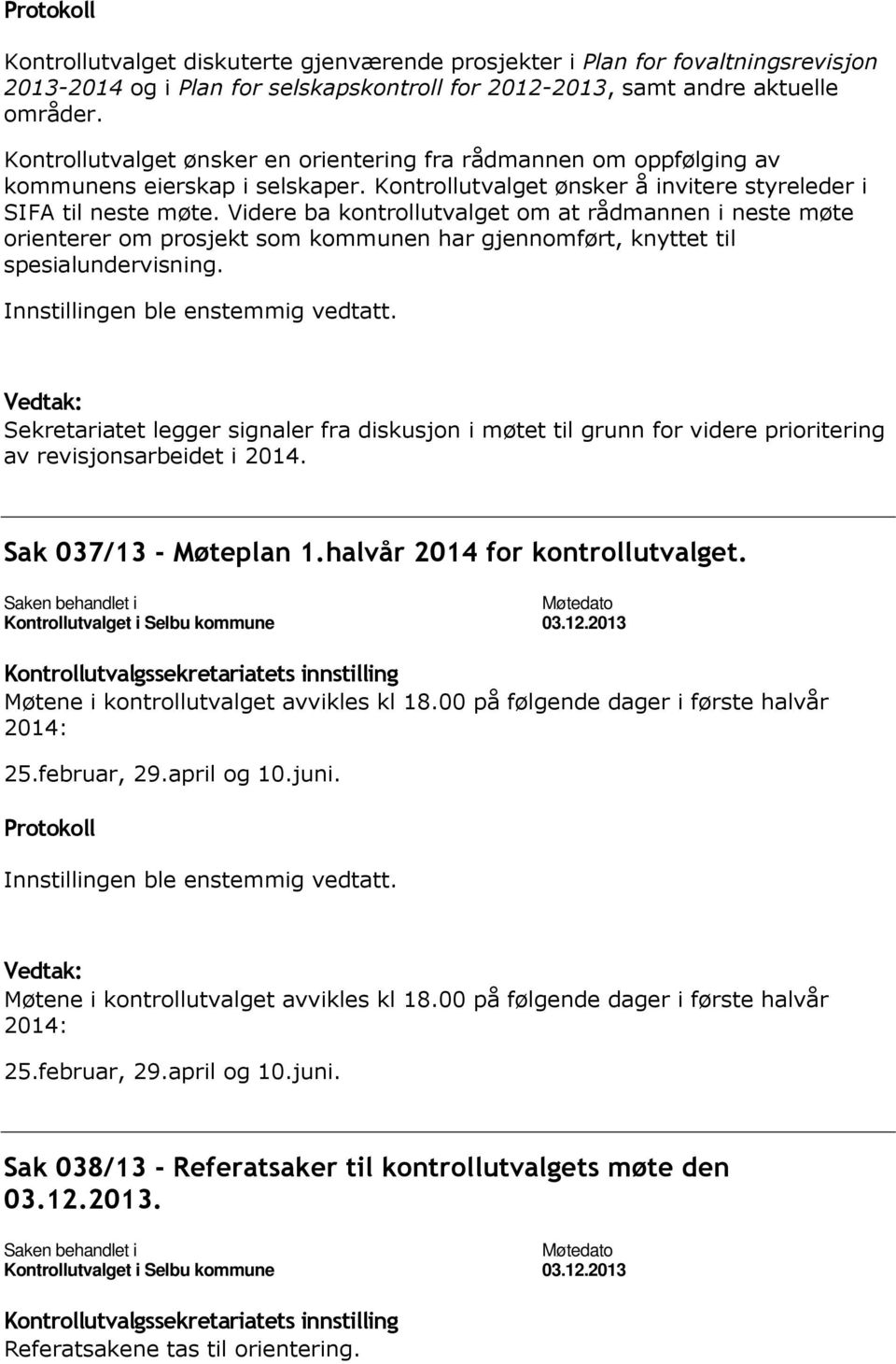 Videre ba kontrollutvalget om at rådmannen i neste møte orienterer om prosjekt som kommunen har gjennomført, knyttet til spesialundervisning.