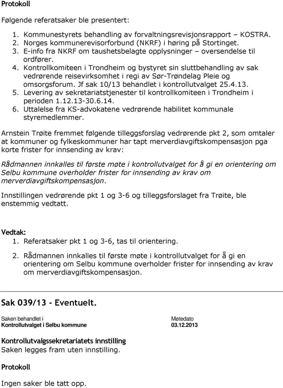 Kontrollkomiteen i Trondheim og bystyret sin sluttbehandling av sak vedrørende reisevirksomhet i regi av Sør-Trøndelag Pleie og omsorgsforum. Jf sak 10/13 behandlet i kontrollutvalget 25.4.13. 5.