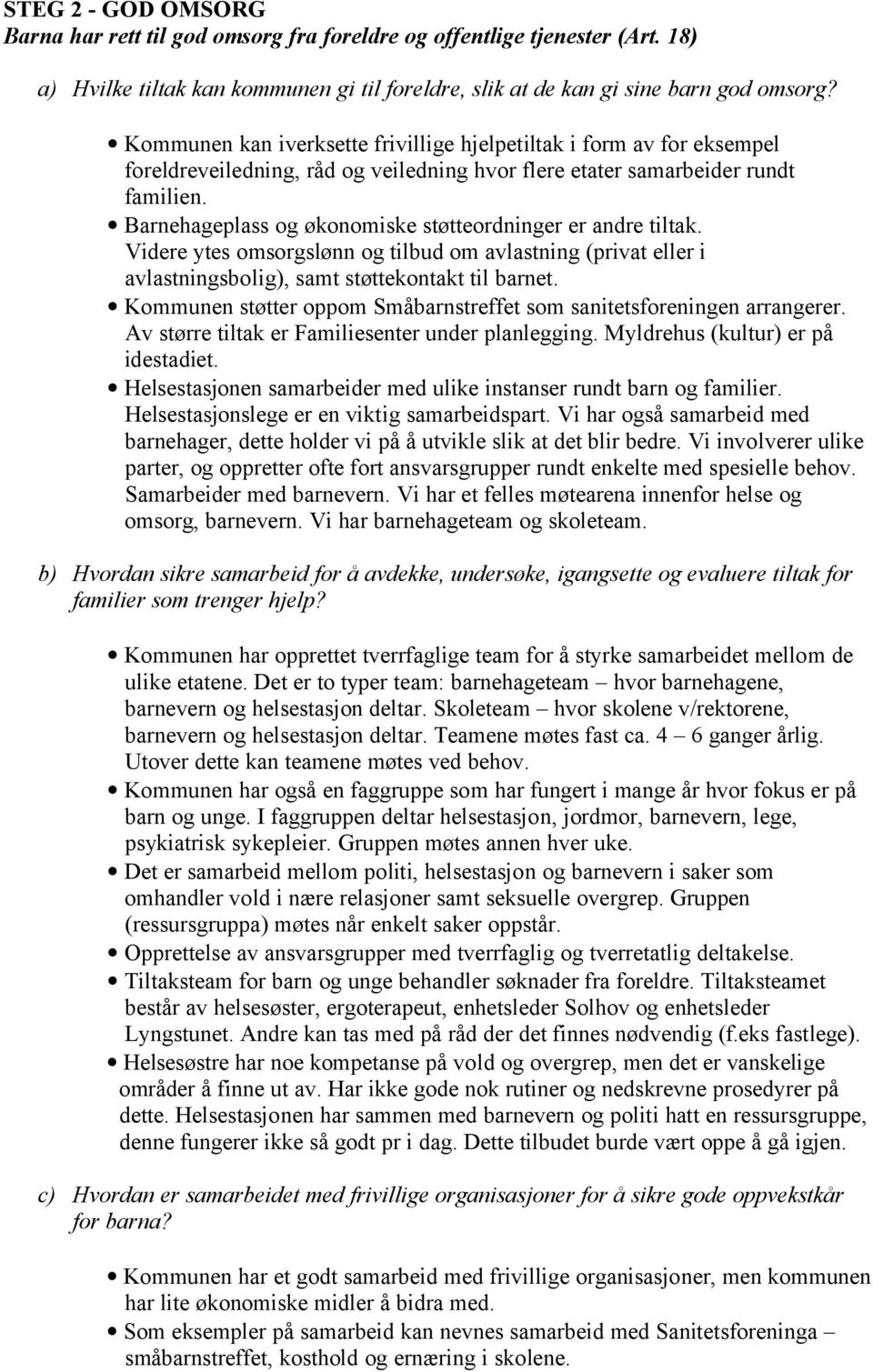 Barnehageplass og økonomiske støtteordninger er andre tiltak. Videre ytes omsorgslønn og tilbud om avlastning (privat eller i avlastningsbolig), samt støttekontakt til barnet.