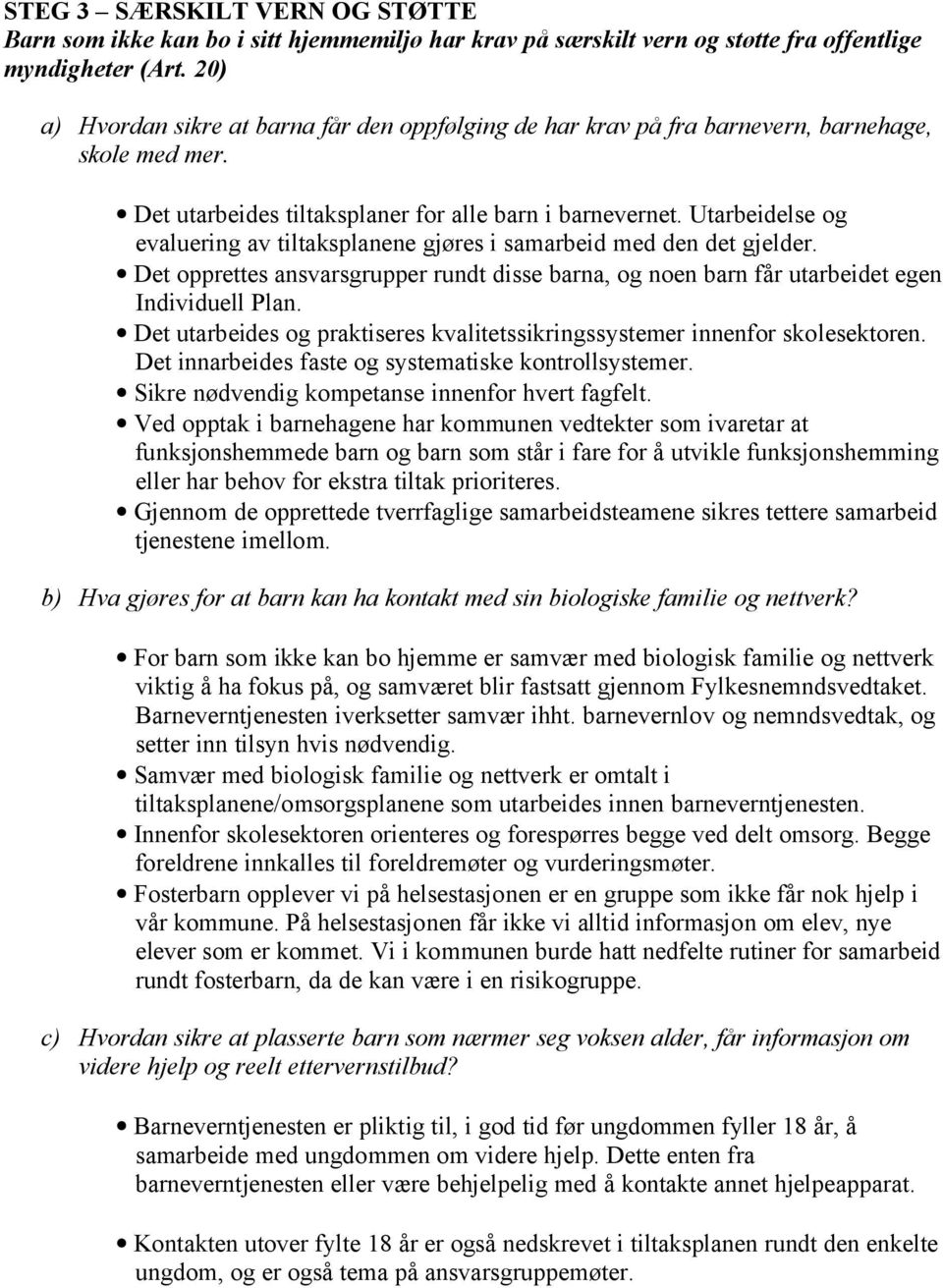 Utarbeidelse og evaluering av tiltaksplanene gjøres i samarbeid med den det gjelder. Det opprettes ansvarsgrupper rundt disse barna, og noen barn får utarbeidet egen Individuell Plan.