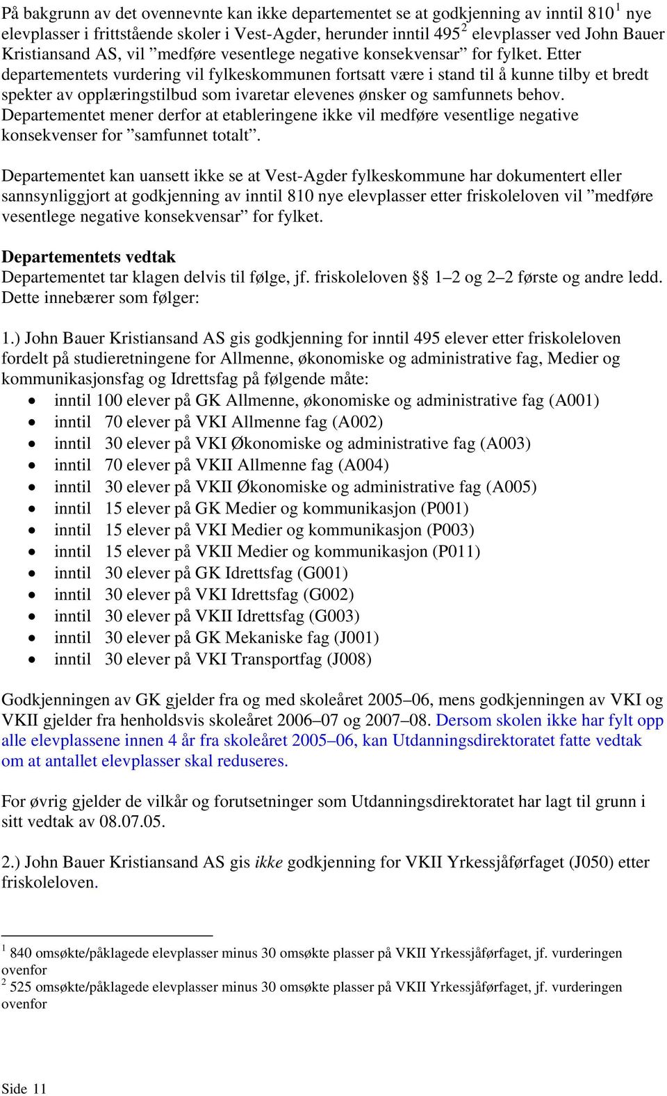 Etter departementets vurdering vil fylkeskommunen fortsatt være i stand til å kunne tilby et bredt spekter av opplæringstilbud som ivaretar elevenes ønsker og samfunnets behov.