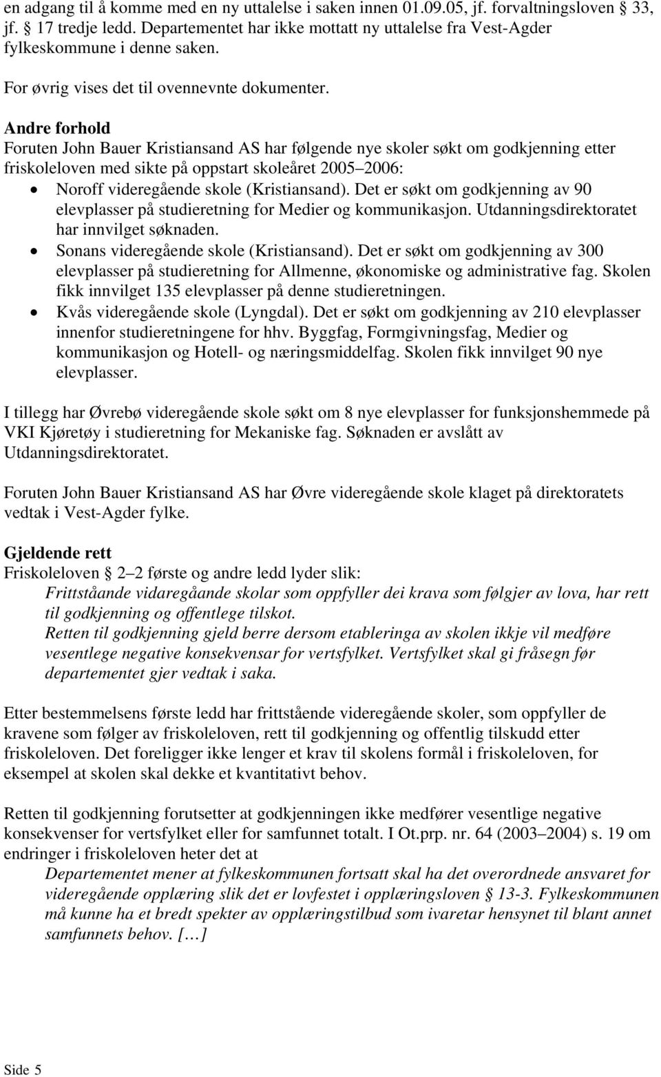 Andre forhold Foruten John Bauer Kristiansand AS har følgende nye skoler søkt om godkjenning etter friskoleloven med sikte på oppstart skoleåret 2005 2006: Noroff videregående skole (Kristiansand).