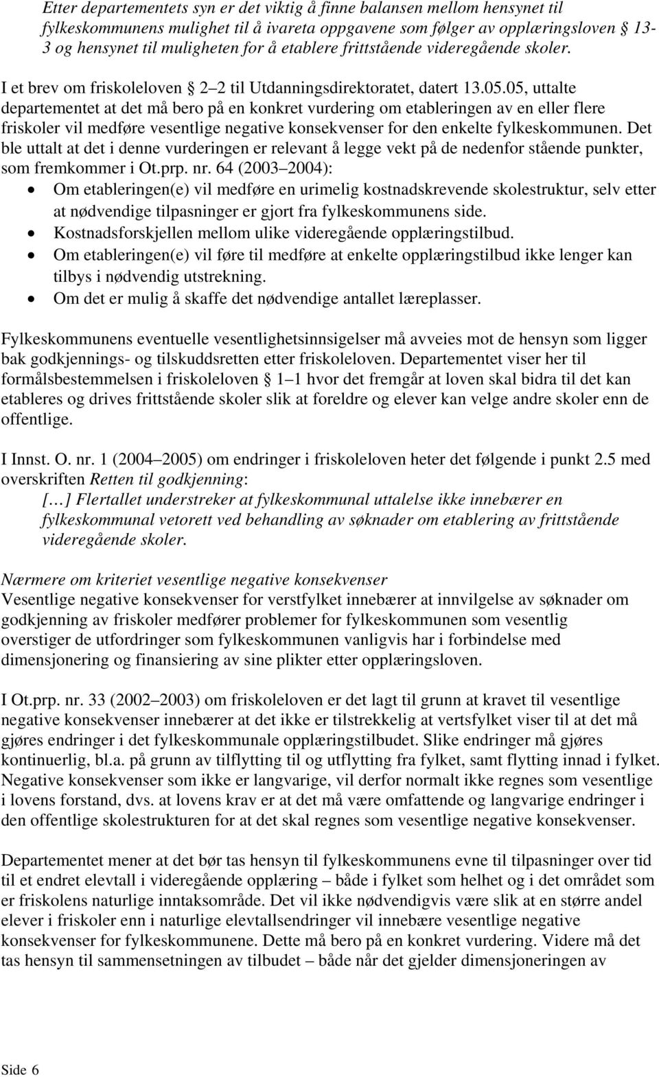 05, uttalte departementet at det må bero på en konkret vurdering om etableringen av en eller flere friskoler vil medføre vesentlige negative konsekvenser for den enkelte fylkeskommunen.