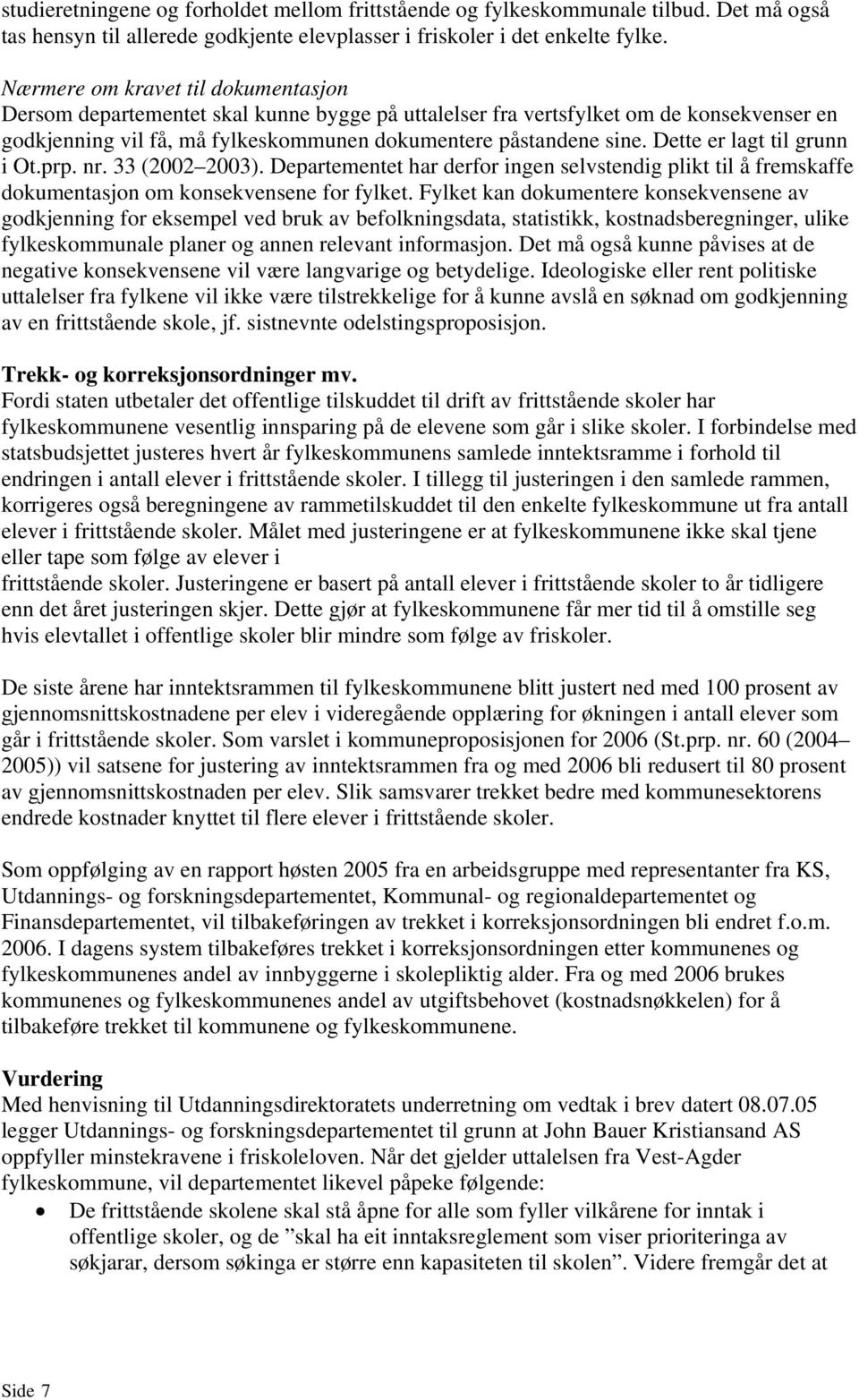 Dette er lagt til grunn i Ot.prp. nr. 33 (2002 2003). Departementet har derfor ingen selvstendig plikt til å fremskaffe dokumentasjon om konsekvensene for fylket.