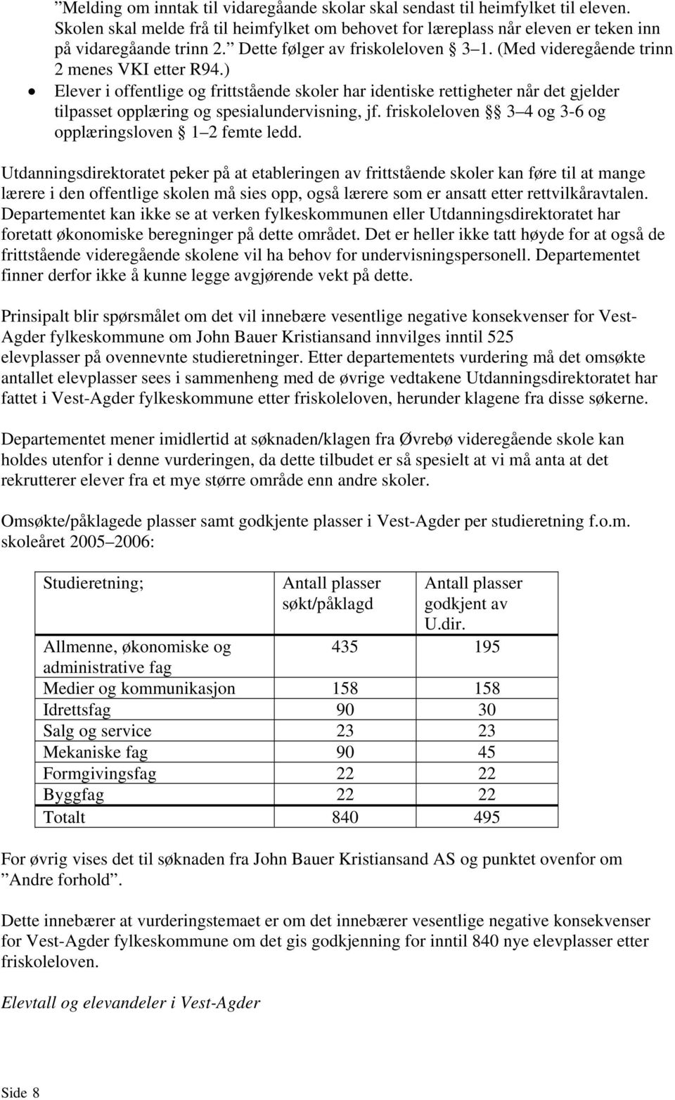 ) Elever i offentlige og frittstående skoler har identiske rettigheter når det gjelder tilpasset opplæring og spesialundervisning, jf. friskoleloven 3 4 og 3-6 og opplæringsloven 1 2 femte ledd.