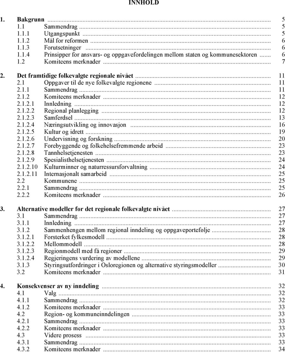 .. 12 2.1.2.2 Regional planlegging... 12 2.1.2.3 Samferdsel... 13 2.1.2.4 Næringsutvikling og innovasjon... 16 2.1.2.5 Kultur og idrett... 19 2.1.2.6 Undervisning og forskning... 20 2.1.2.7 Forebyggende og folkehelsefremmende arbeid.