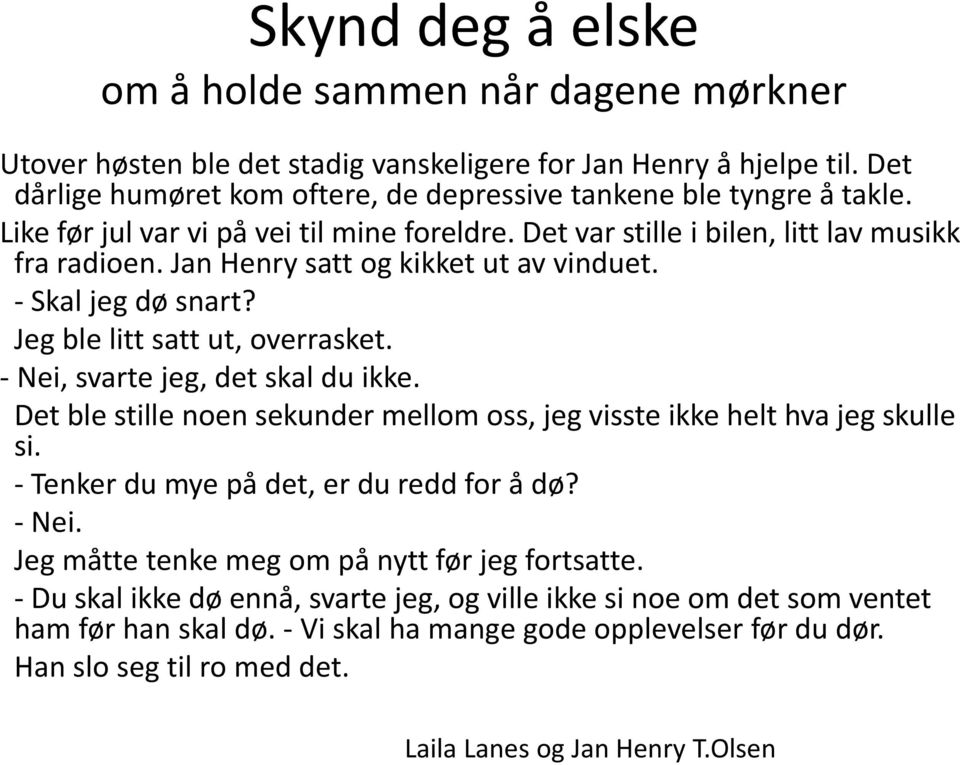 - Nei, svarte jeg, det skal du ikke. Det ble stille noen sekunder mellom oss, jeg visste ikke helt hva jeg skulle si. - Tenker du mye på det, er du redd for å dø? - Nei.