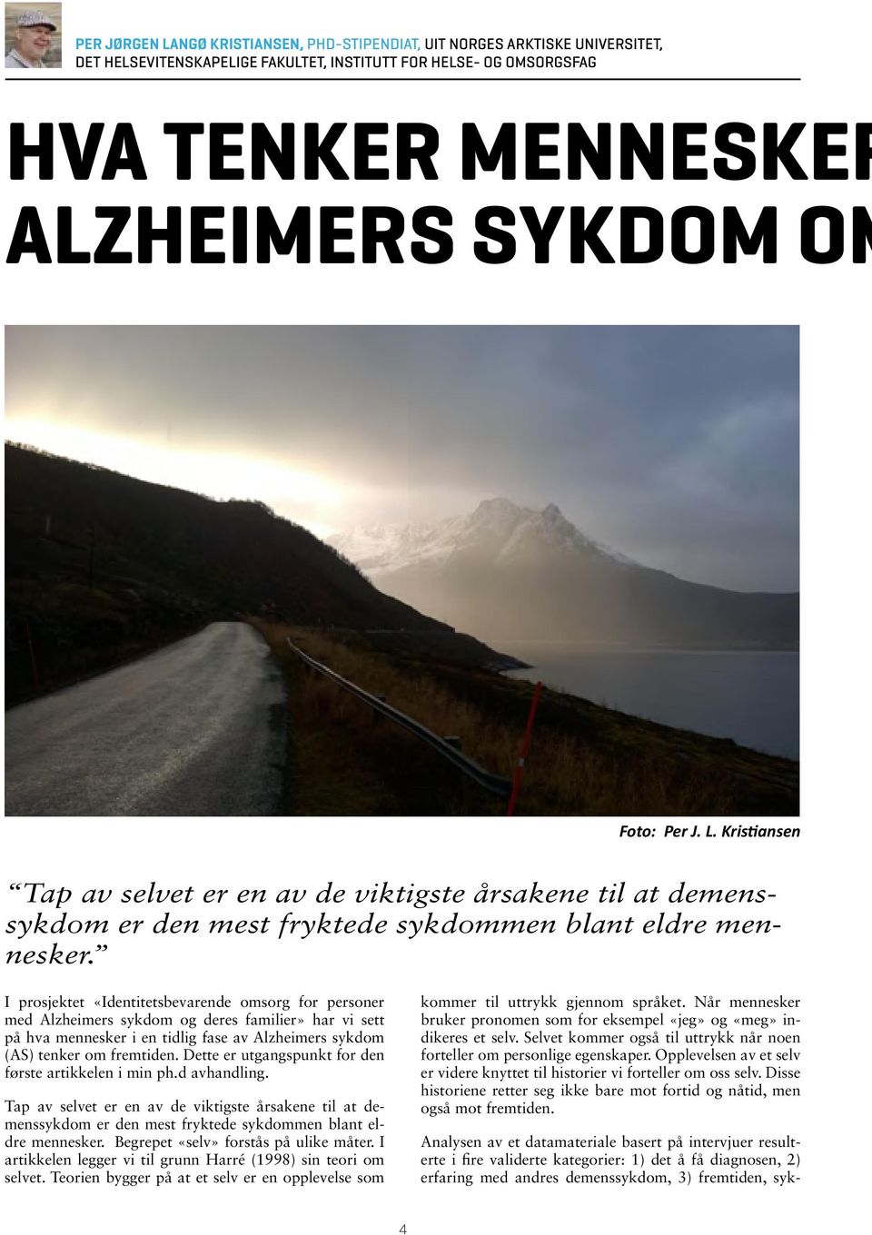 I prosjektet «Identitetsbevarende omsorg for personer med Alzheimers sykdom og deres familier» har vi sett på hva mennesker i en tidlig fase av Alzheimers sykdom (AS) tenker om fremtiden.