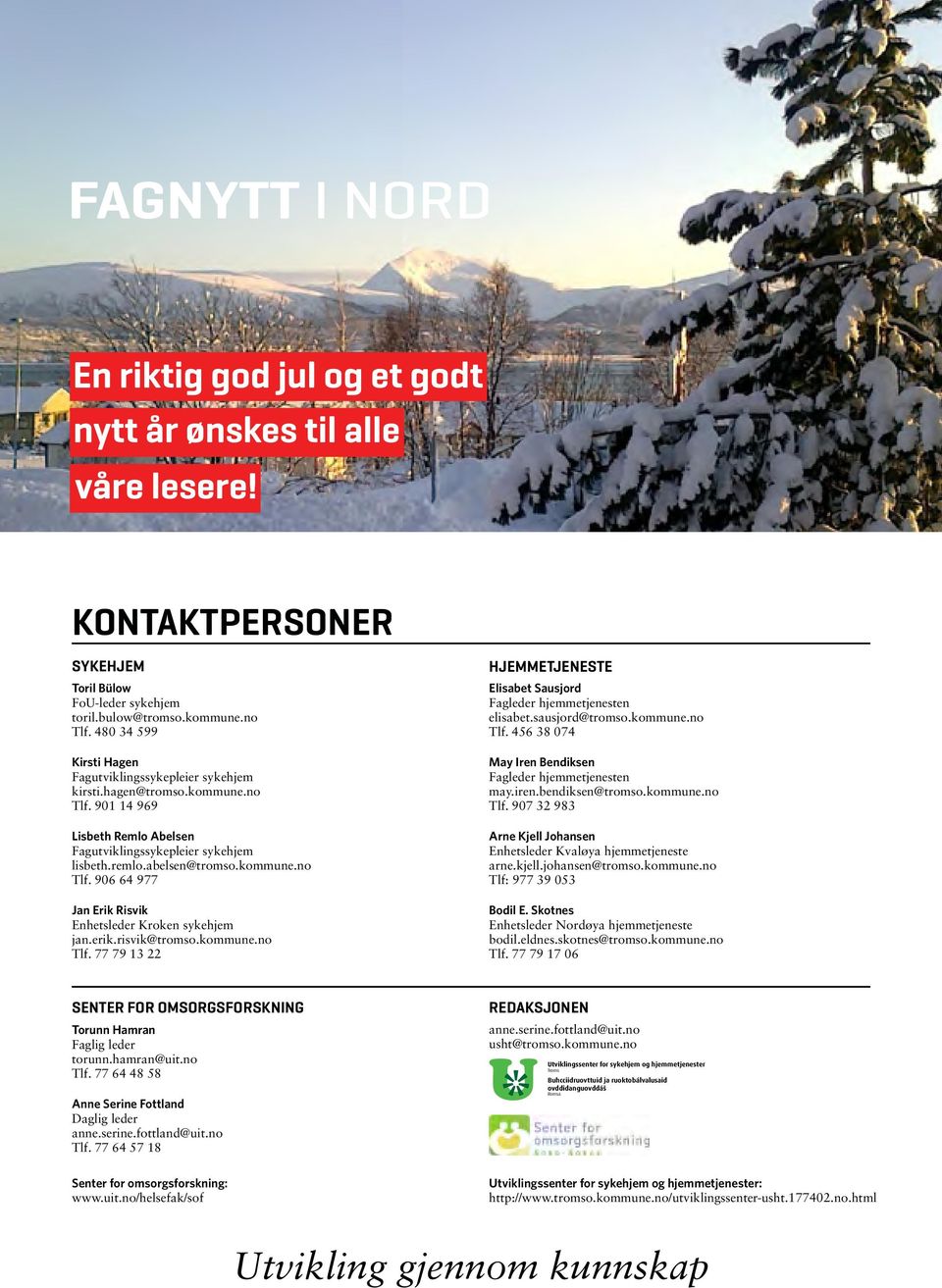 sausjord@tromso.kommune.no Tlf. 456 38 074 May Iren Bendiksen Fagleder hjemmetjenesten may.iren.bendiksen@tromso.kommune.no Tlf. 907 32 983 Arne Kjell Johansen Enhetsleder Kvaløya hjemmetjeneste arne.