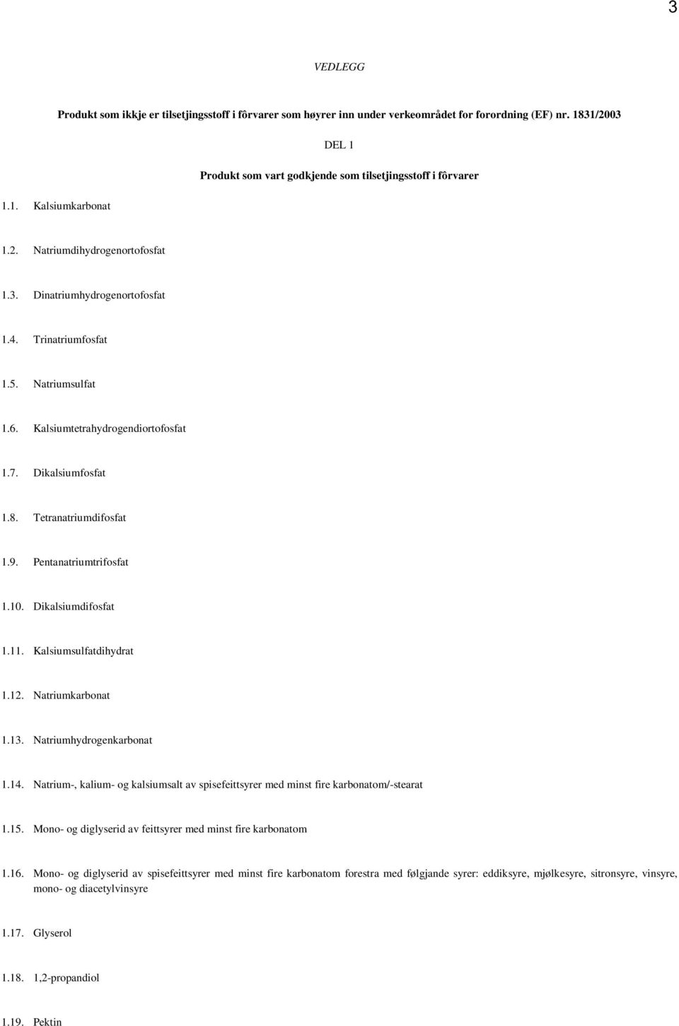 Pentanatriumtrifosfat 1.10. Dikalsiumdifosfat 1.11. Kalsiumsulfatdihydrat 1.12. Natriumkarbonat 1.13. Natriumhydrogenkarbonat 1.14.