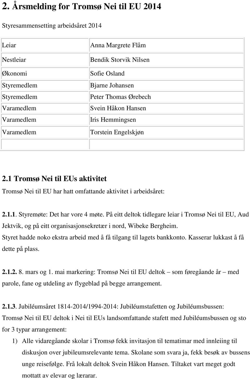 1 Tromsø Nei til EUs aktivitet Tromsø Nei til EU har hatt omfattande aktivitet i arbeidsåret: 2.1.1. Styremøte: Det har vore 4 møte.