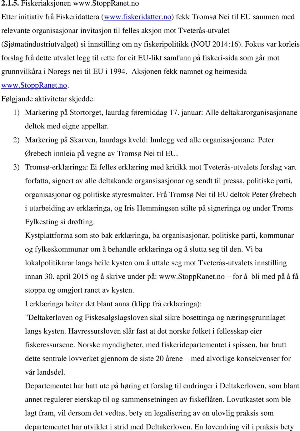 Fokus var korleis forslag frå dette utvalet legg til rette for eit EU-likt samfunn på fiskeri-sida som går mot grunnvilkåra i Noregs nei til EU i 1994. Aksjonen fekk namnet og heimesida www.