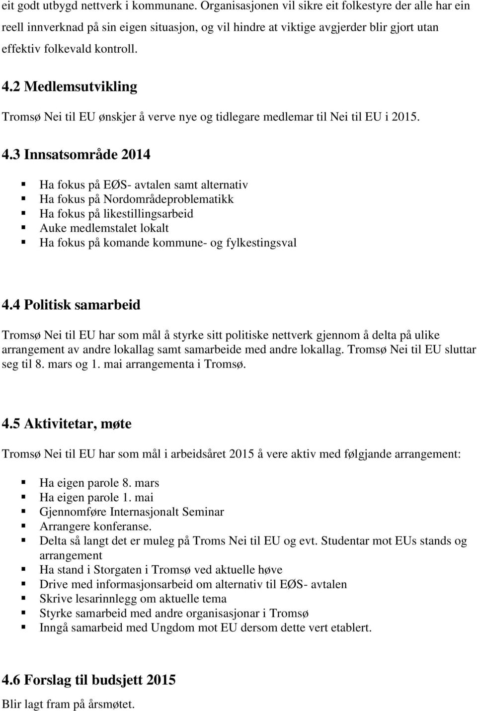 2 Medlemsutvikling Tromsø Nei til EU ønskjer å verve nye og tidlegare medlemar til Nei til EU i 2015. 4.