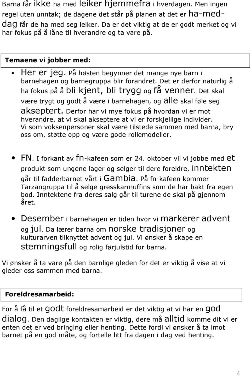 På høsten begynner det mange nye barn i barnehagen og barnegruppa blir forandret. Det er derfor naturlig å ha fokus på å bli kjent, bli trygg og få venner.