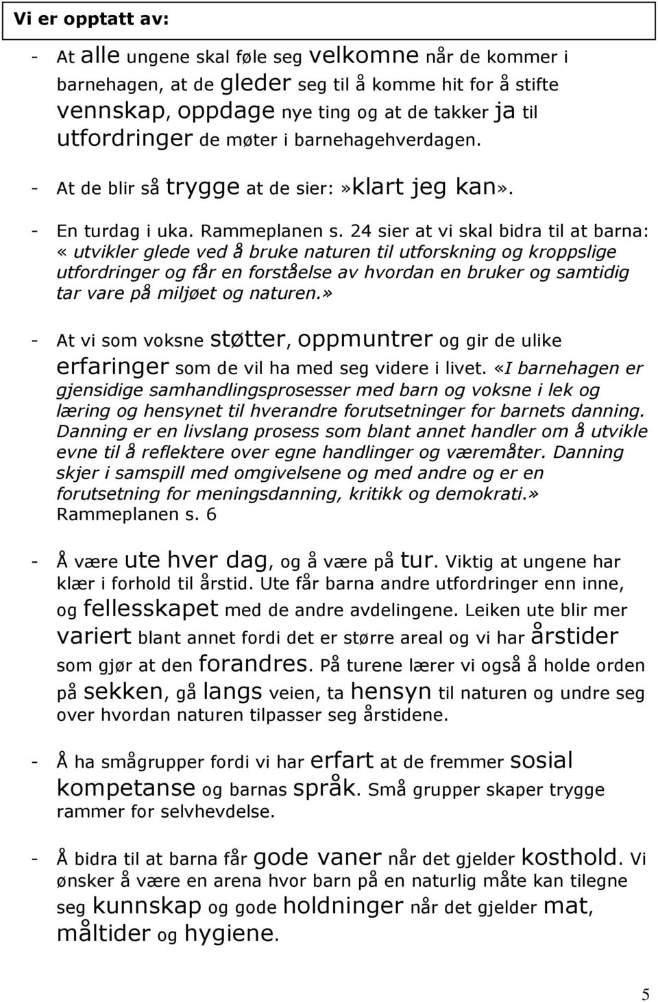 24 sier at vi skal bidra til at barna: «utvikler glede ved å bruke naturen til utforskning og kroppslige utfordringer og får en forståelse av hvordan en bruker og samtidig tar vare på miljøet og