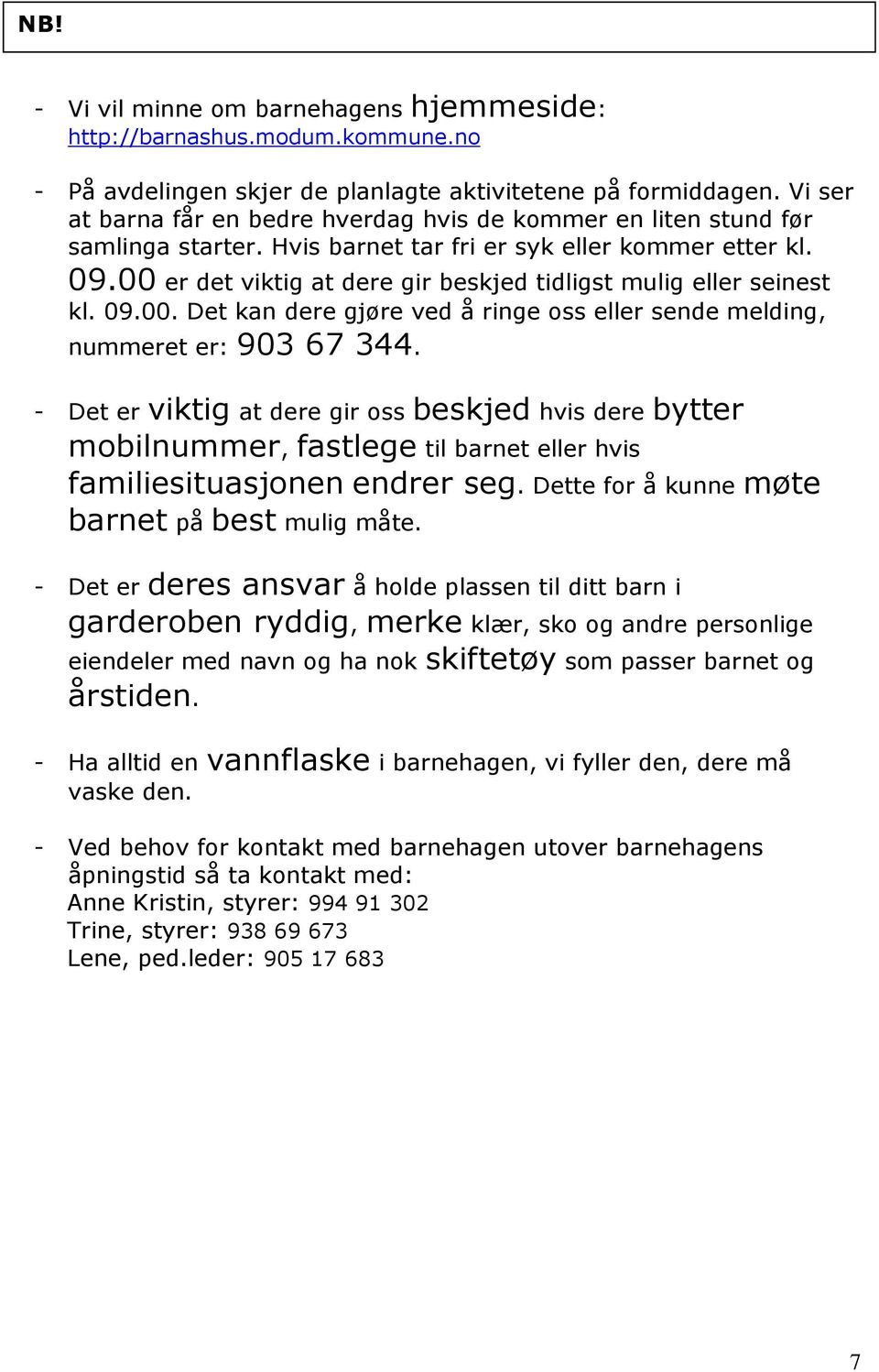 00 er det viktig at dere gir beskjed tidligst mulig eller seinest kl. 09.00. Det kan dere gjøre ved å ringe oss eller sende melding, nummeret er: 903 67 344.