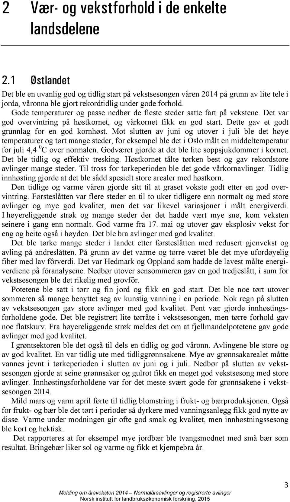 Gode temperaturer og passe nedbør de fleste steder satte fart på vekstene. Det var god overvintring på høstkornet, og vårkornet fikk en god start. Dette gav et godt grunnlag for en god kornhøst.