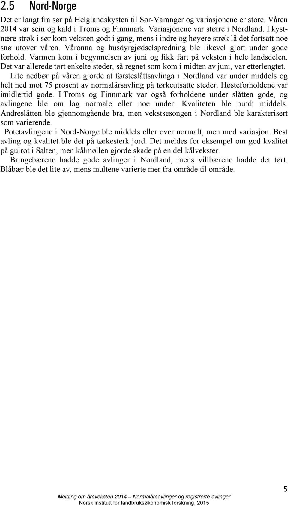 Varmen kom i begynnelsen av juni og fikk fart på veksten i hele landsdelen. Det var allerede tørt enkelte steder, så regnet som kom i midten av juni, var etterlengtet.