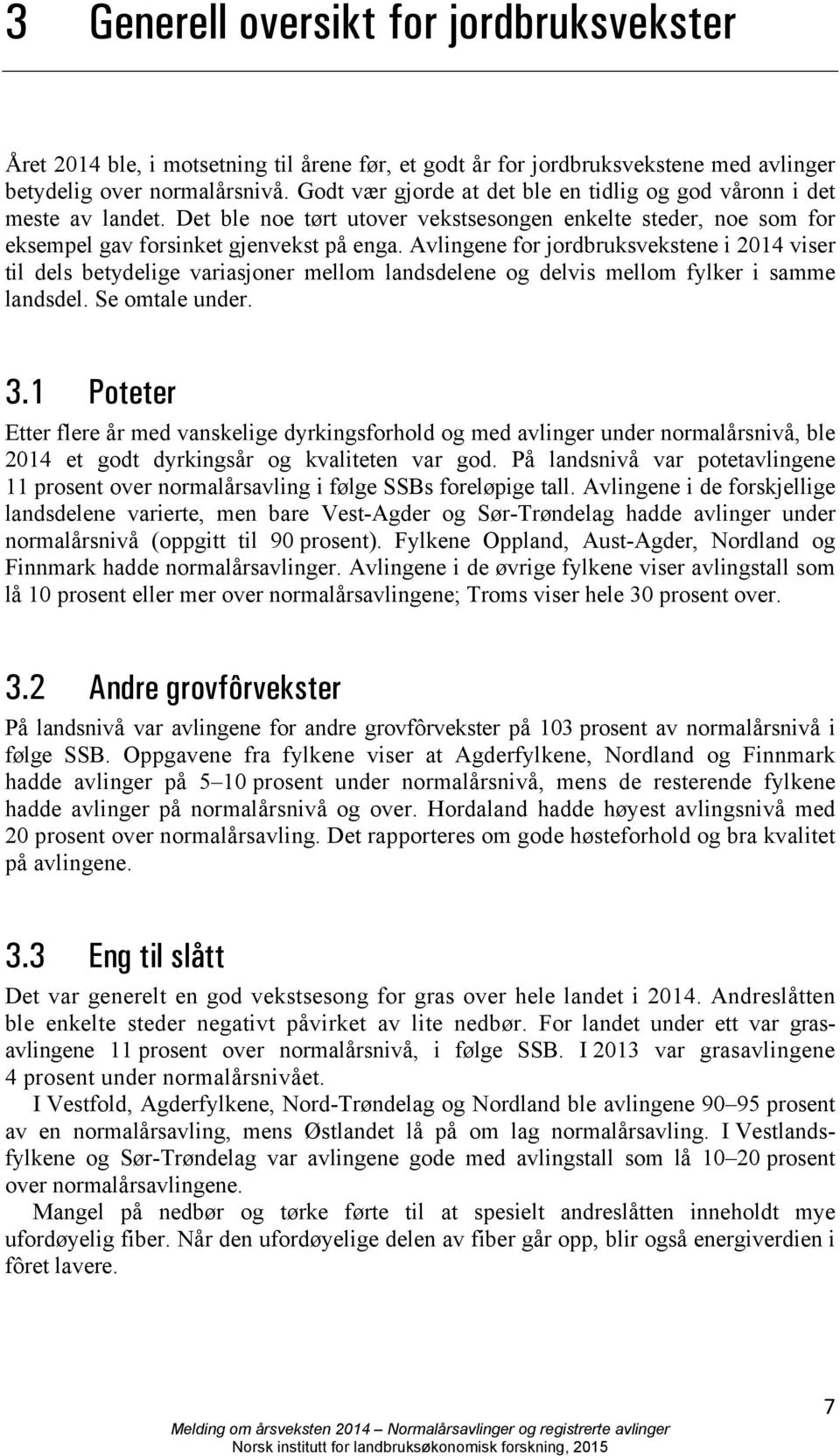 Avlingene for jordbruksvekstene i 2014 viser til dels betydelige variasjoner mellom landsdelene og delvis mellom fylker i samme landsdel. Se omtale under. 3.