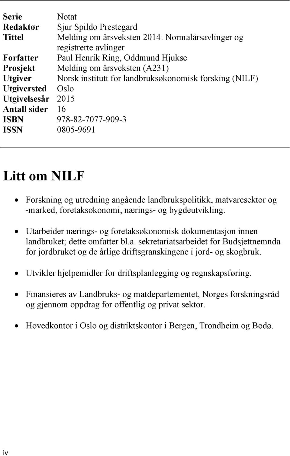 Utgiversted Utgivelsesår 2015 Antall sider 16 ISBN 978-82-7077-909-3 ISSN 0805-9691 Litt om NILF Forskning og utredning angående landbrukspolitikk, matvaresektor og -marked, foretaksøkonomi, nærings-