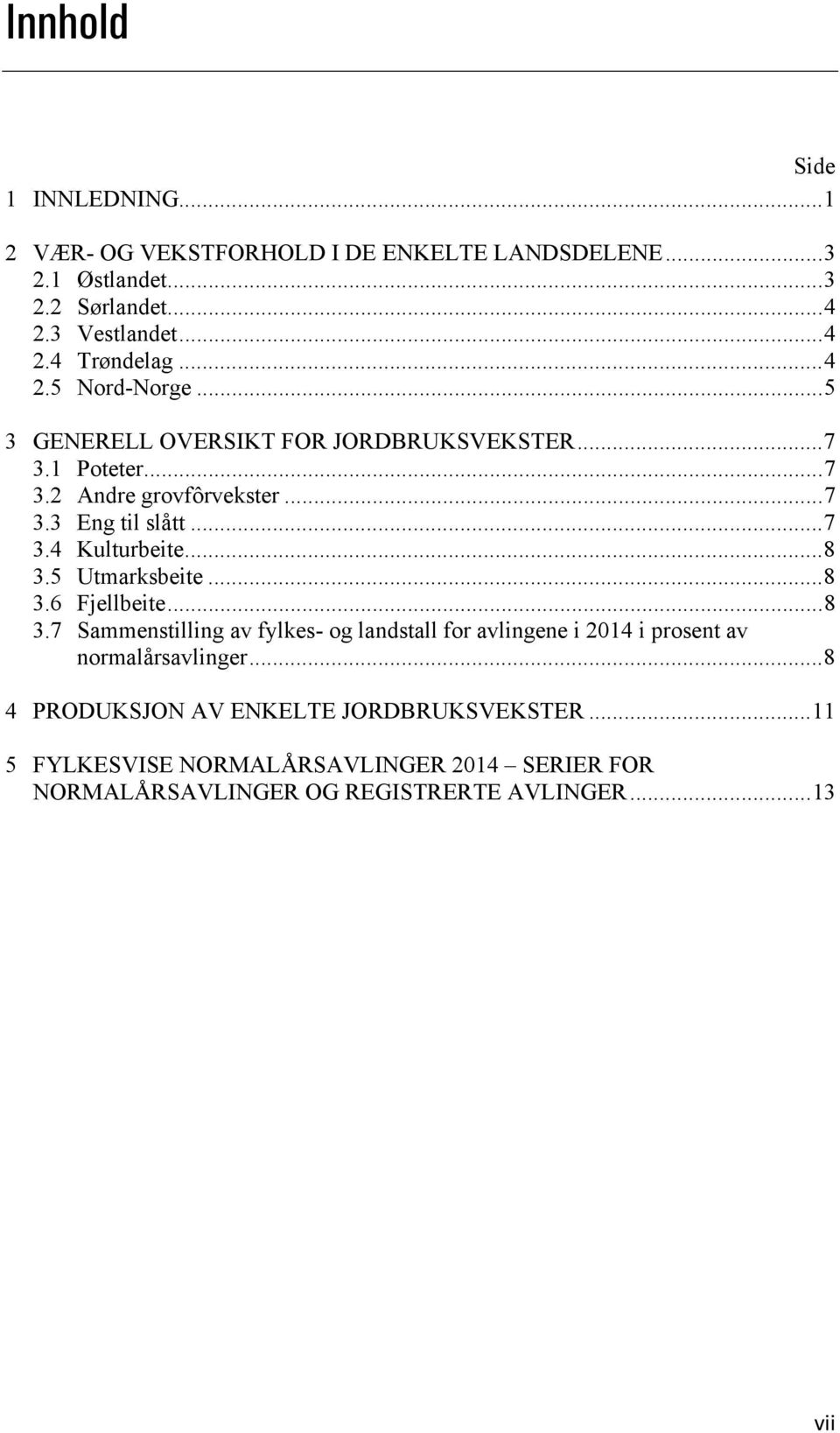 .. 8 3.5 Utmarksbeite... 8 3.6 Fjellbeite... 8 3.7 Sammenstilling av fylkes- og landstall for avlingene i 2014 i prosent av normalårsavlinger.