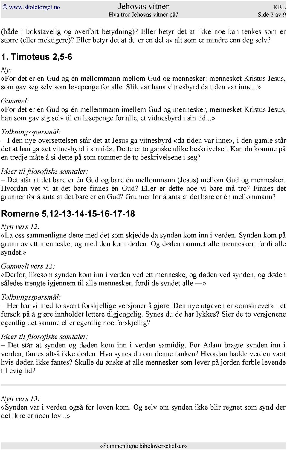 Timoteus 2,5-6 «For det er én Gud og én mellommann mellom Gud og mennesker: mennesket Kristus Jesus, som gav seg selv som løsepenge for alle. Slik var hans vitnesbyrd da tiden var inne.