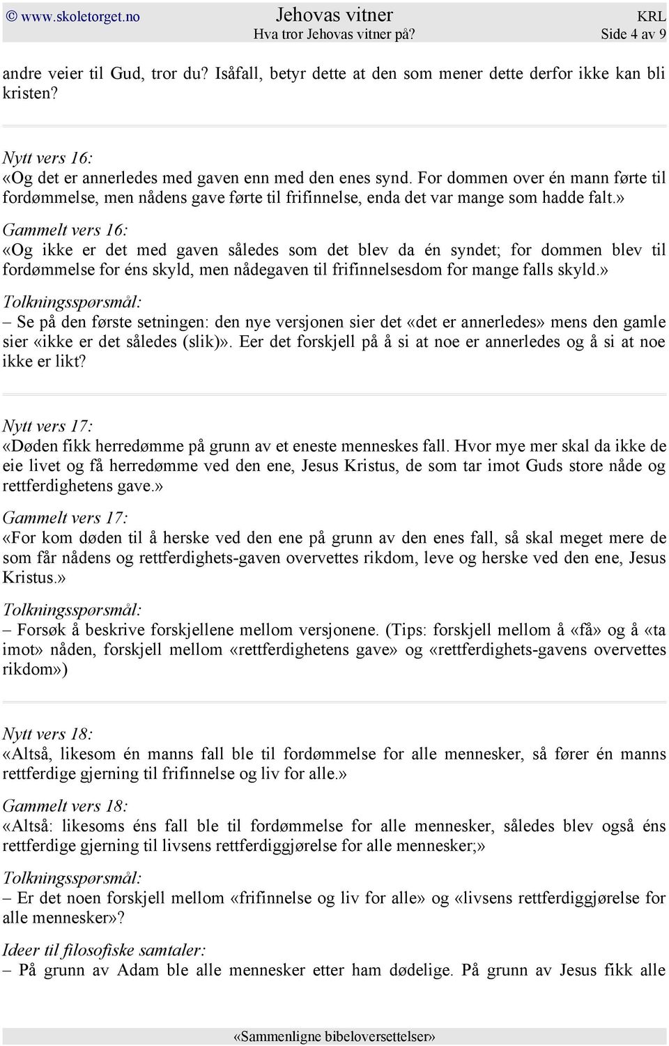 » Gammelt vers 16: «Og ikke er det med gaven således som det blev da én syndet; for dommen blev til fordømmelse for éns skyld, men nådegaven til frifinnelsesdom for mange falls skyld.