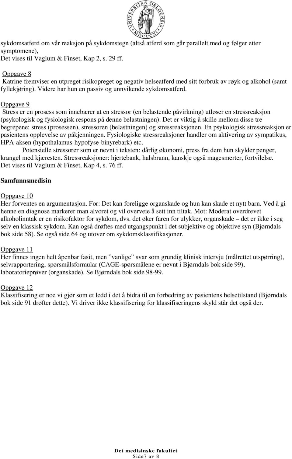 Oppgave 9 Stress er en prosess som innebærer at en stressor (en belastende påvirkning) utløser en stressreaksjon (psykologisk og fysiologisk respons på denne belastningen).