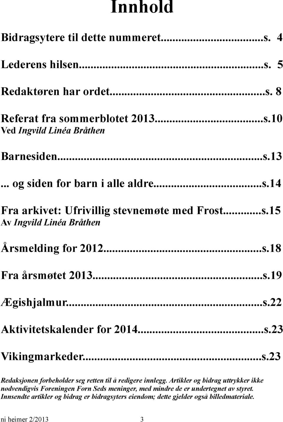 ..s.23 Vikingmarkeder...s.23 Redaksjonen forbeholder seg retten til å redigere innlegg.