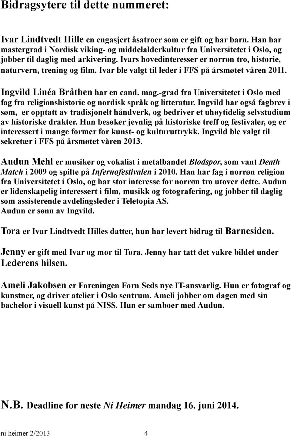 Ivar ble valgt til leder i FFS på årsmøtet våren 2011. Ingvild Linéa Bråthen har en cand. mag.-grad fra Universitetet i Oslo med fag fra religionshistorie og nordisk språk og litteratur.