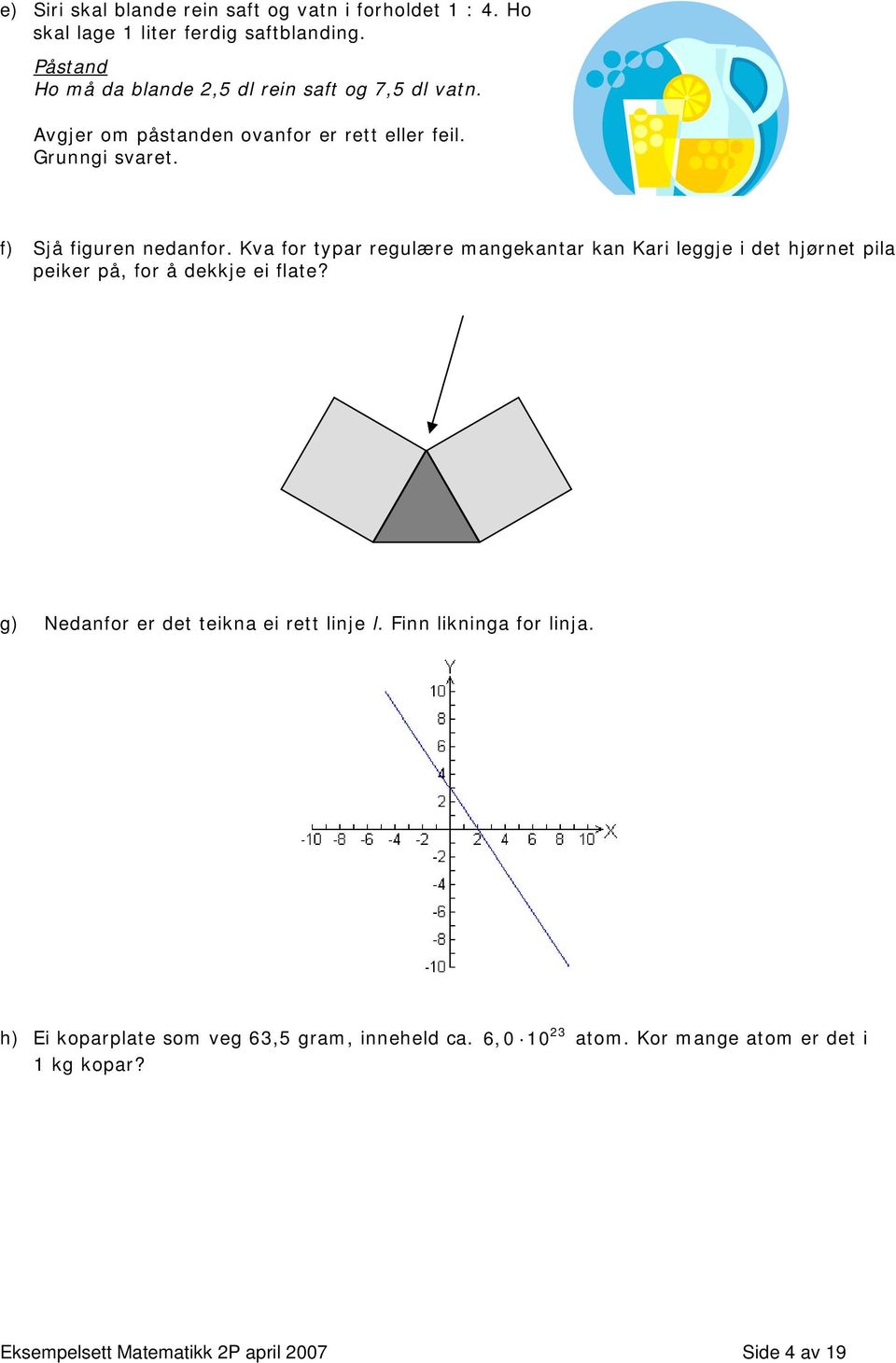 f) Sjå figuren nedanfor. Kva for typar regulære mangekantar kan Kari leggje i det hjørnet pila peiker på, for å dekkje ei flate?