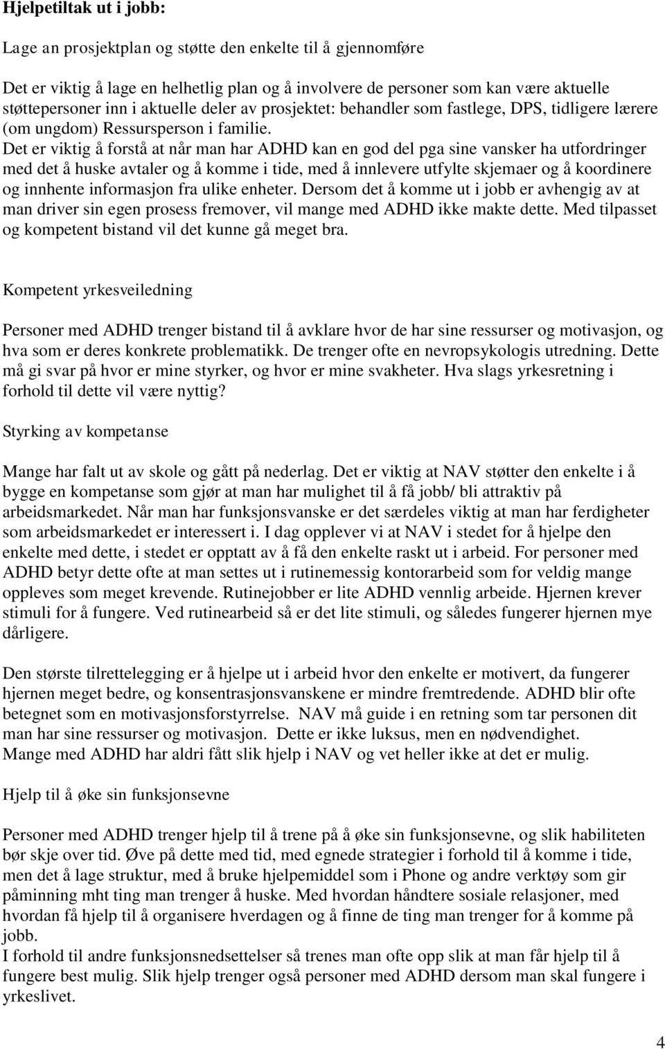 Det er viktig å forstå at når man har ADHD kan en god del pga sine vansker ha utfordringer med det å huske avtaler og å komme i tide, med å innlevere utfylte skjemaer og å koordinere og innhente