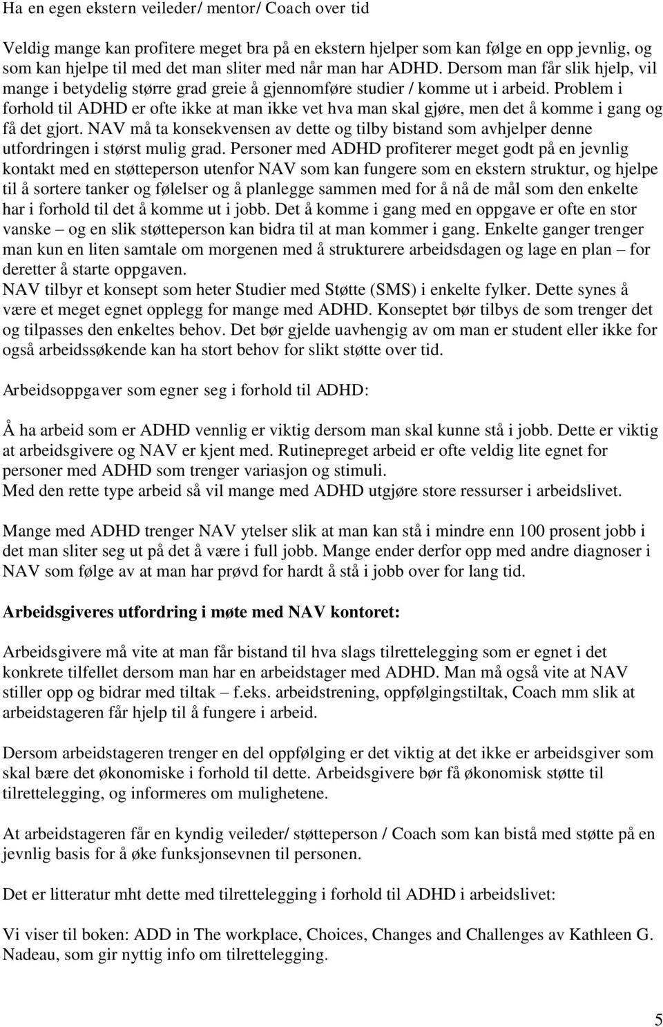 Problem i forhold til ADHD er ofte ikke at man ikke vet hva man skal gjøre, men det å komme i gang og få det gjort.