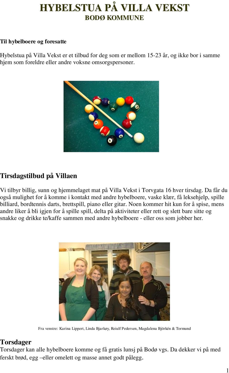 Da får du også mulighet for å komme i kontakt med andre hybelboere, vaske klær, få leksehjelp, spille billiard, bordtennis darts, brettspill, piano eller gitar.