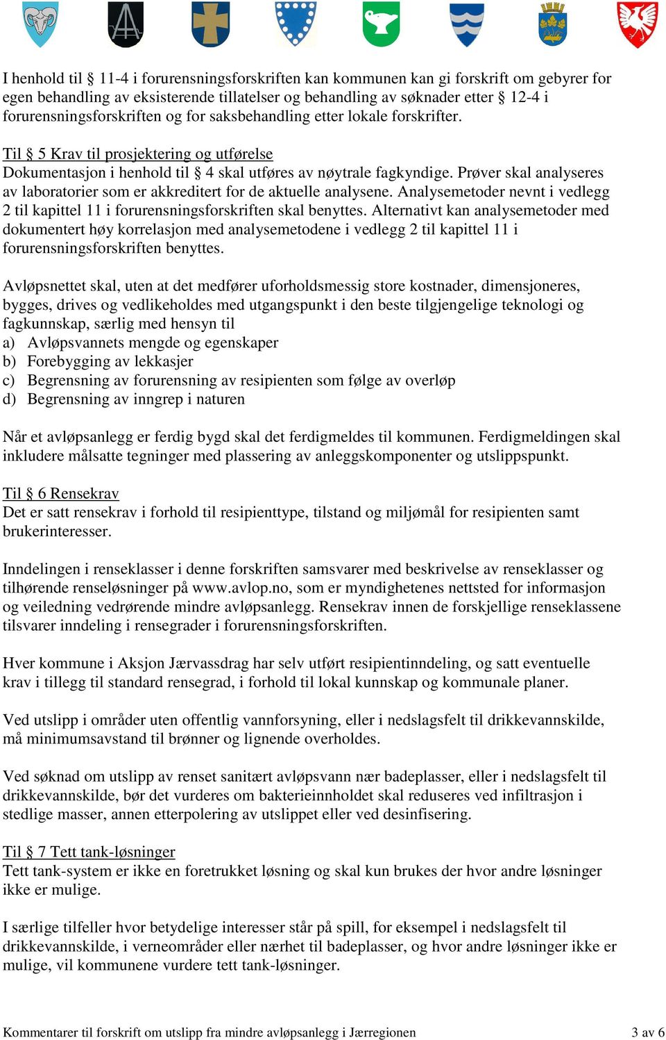 Prøver skal analyseres av laboratorier som er akkreditert for de aktuelle analysene. Analysemetoder nevnt i vedlegg 2 til kapittel 11 i forurensningsforskriften skal benyttes.