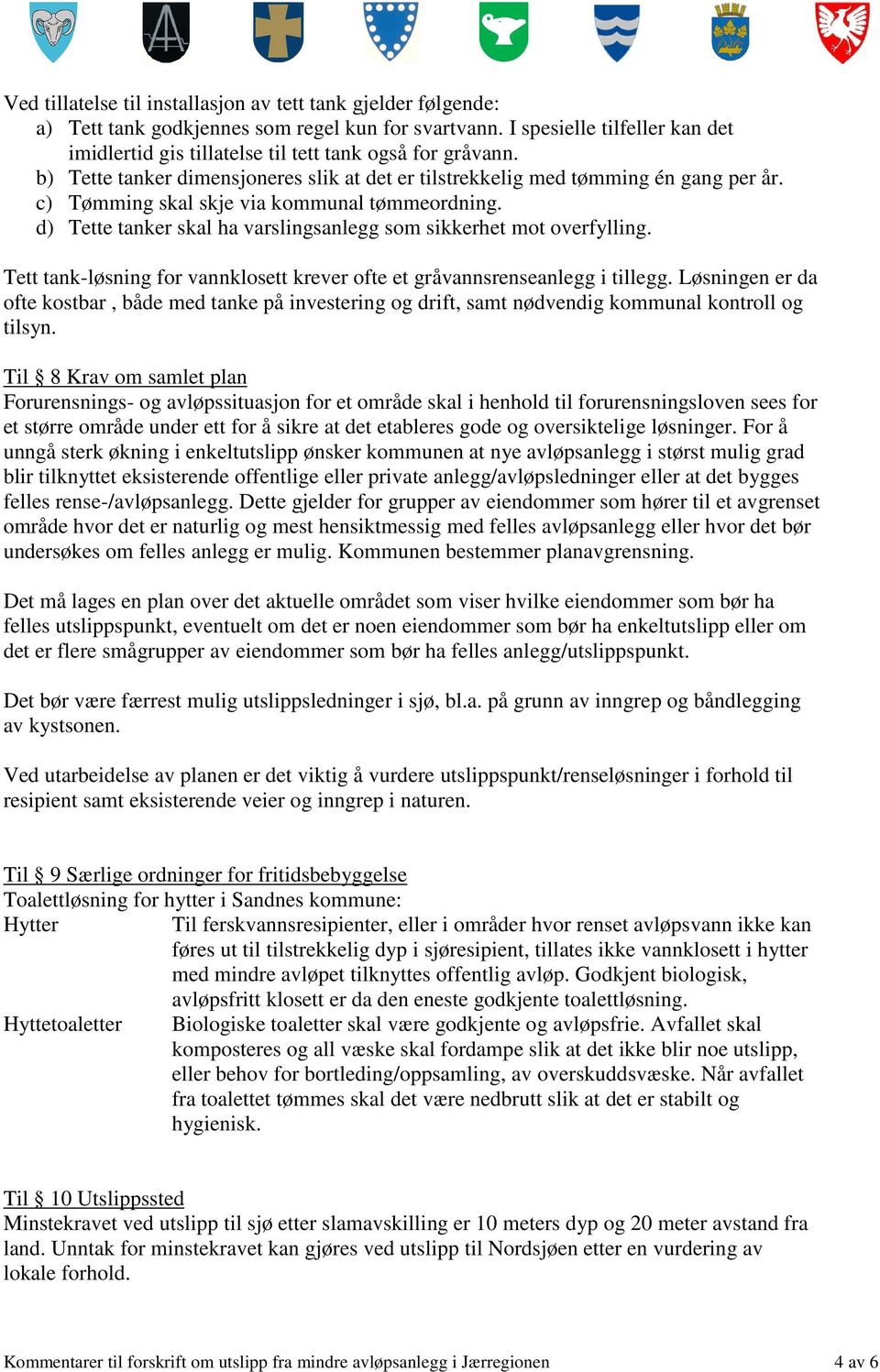 c) Tømming skal skje via kommunal tømmeordning. d) Tette tanker skal ha varslingsanlegg som sikkerhet mot overfylling. Tett tank-løsning for vannklosett krever ofte et gråvannsrenseanlegg i tillegg.