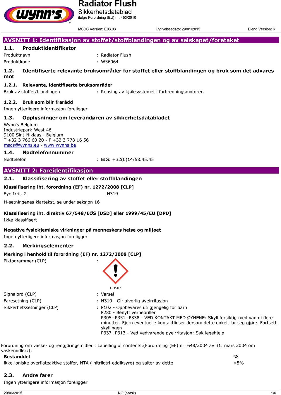 1.3. Opplysninger om leverandøren av sikkerhetsdatabladet Wynn's Belgium Industriepark-West 46 9100 Sint-Niklaas - Belgium T +32 3 766 60 20 - F +32 3 778 16 56 msds@wynns.eu - www.wynns.be 1.4. Nødtelefonnummer Nødtelefon : BIG: +32(0)14/58.