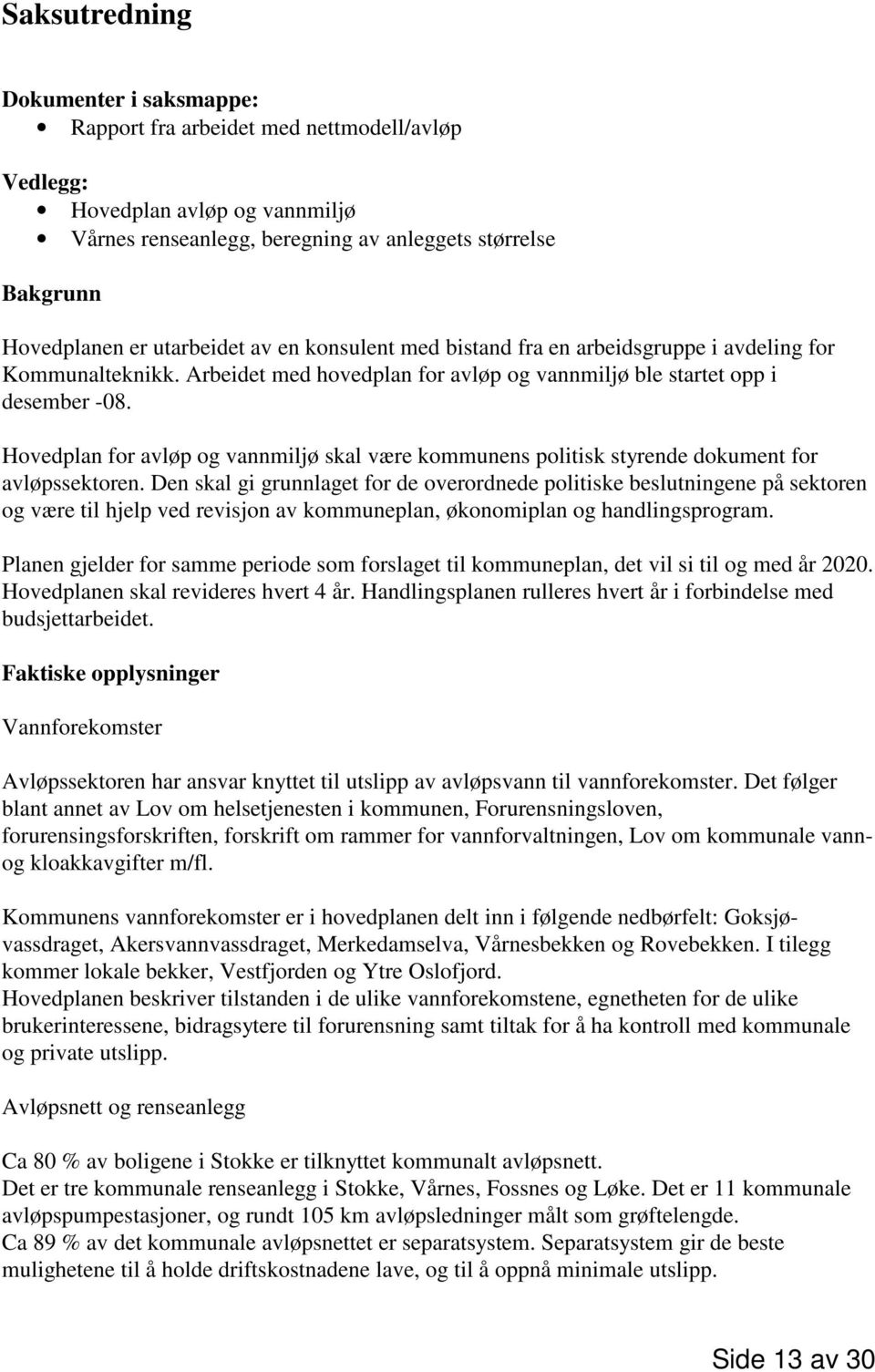 Hovedplan for avløp og vannmiljø skal være kommunens politisk styrende dokument for avløpssektoren.