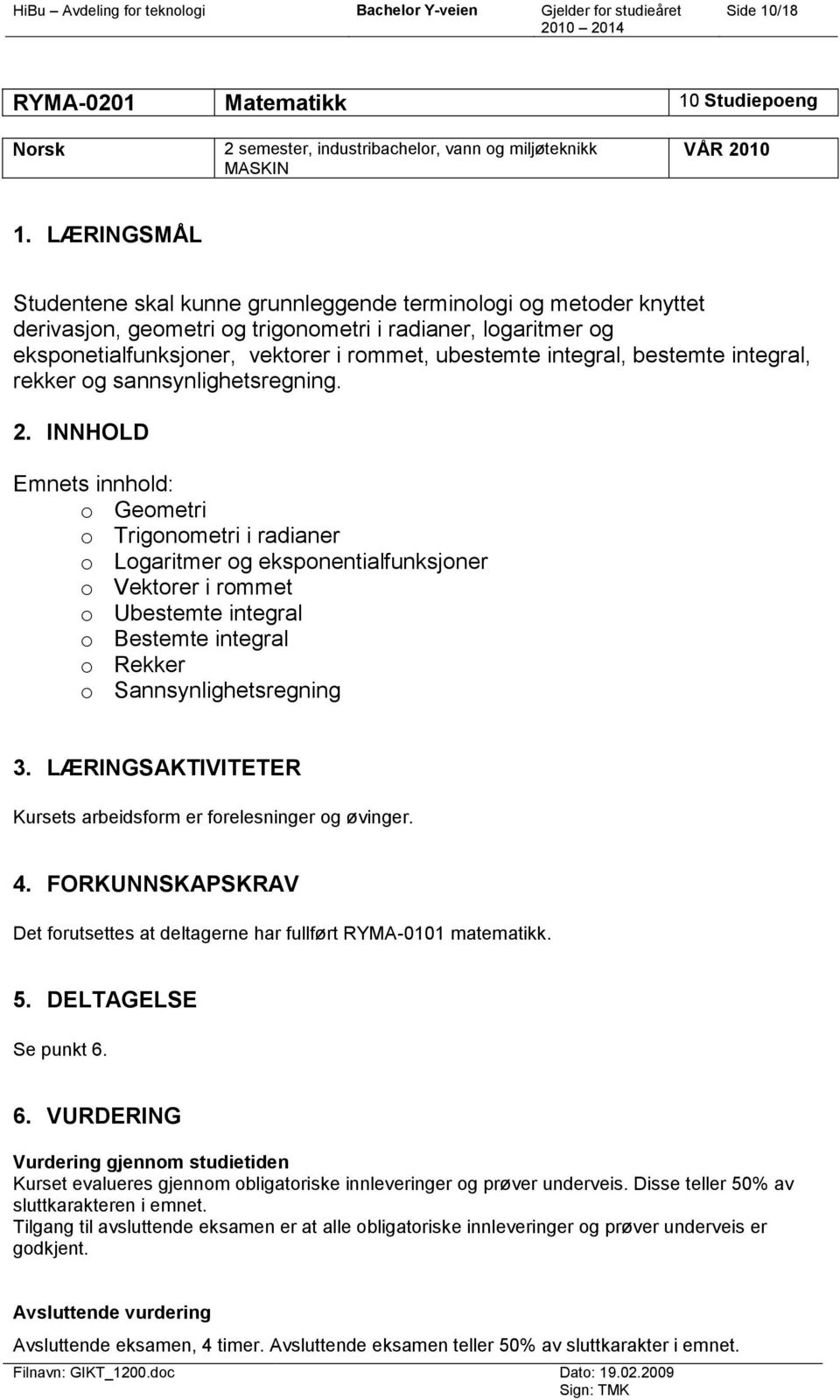 integral, bestemte integral, rekker og sannsynlighetsregning.