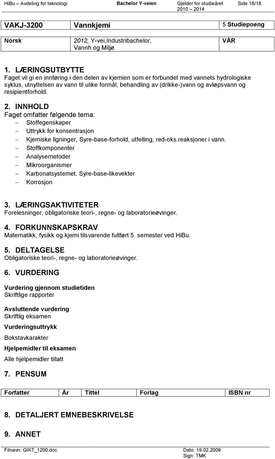 resipientforhold. Faget omfatter følgende tema: Stoffegenskaper Uttrykk for konsentrasjon Kjemiske ligninger, Syre-base-forhold, utfelling, red-oks.reaksjoner i vann.